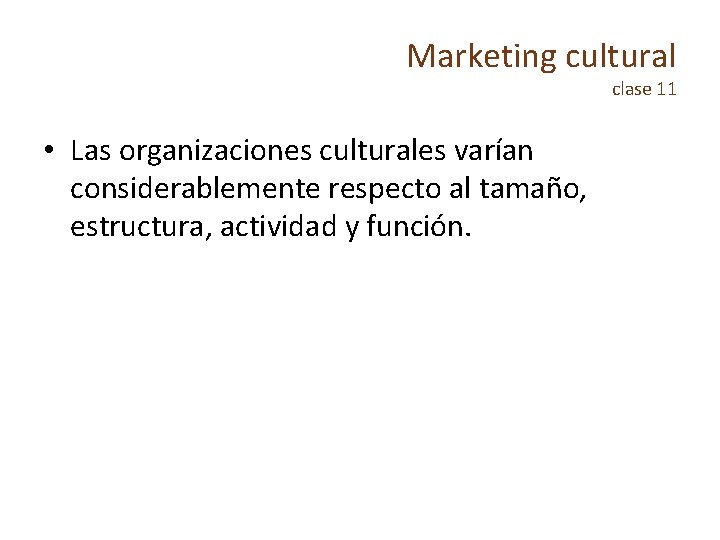 Marketing cultural clase 11 • Las organizaciones culturales varían considerablemente respecto al tamaño, estructura,