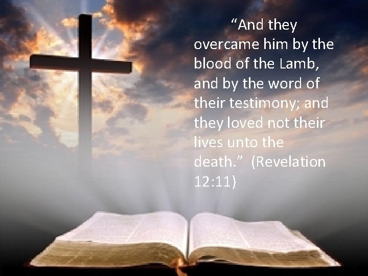 “And they overcame him by the blood of the Lamb, and by the word