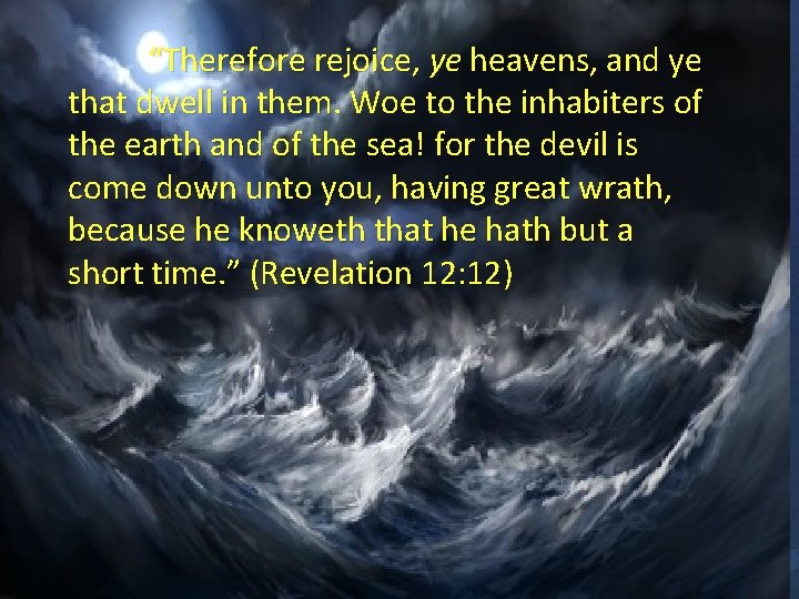 “Therefore rejoice, ye heavens, and ye that dwell in them. Woe to the inhabiters