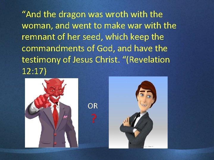 “And the dragon was wroth with the woman, and went to make war with