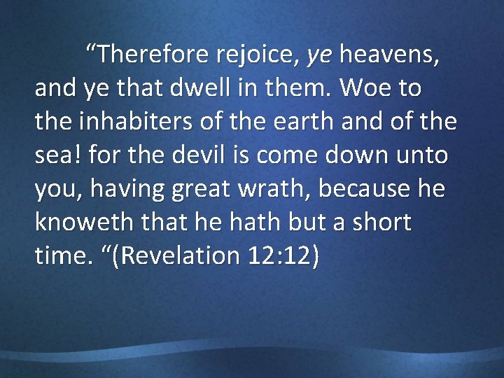 “Therefore rejoice, ye heavens, and ye that dwell in them. Woe to the inhabiters