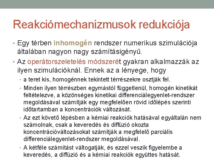 Reakciómechanizmusok redukciója • Egy térben inhomogén rendszer numerikus szimulációja általában nagyon nagy számításigényű. •