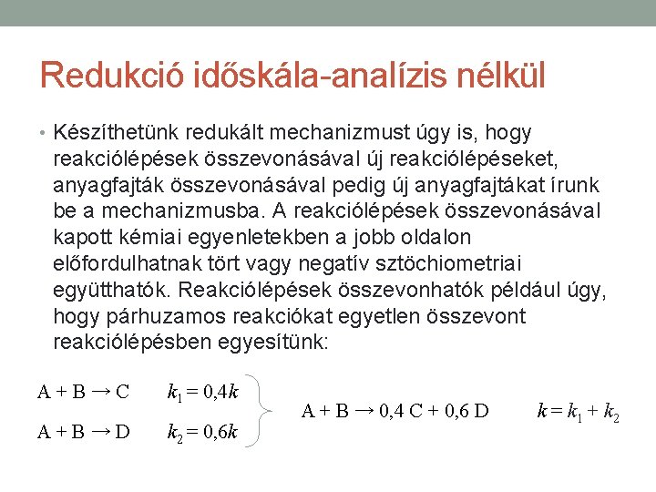 Redukció időskála-analízis nélkül • Készíthetünk redukált mechanizmust úgy is, hogy reakciólépések összevonásával új reakciólépéseket,