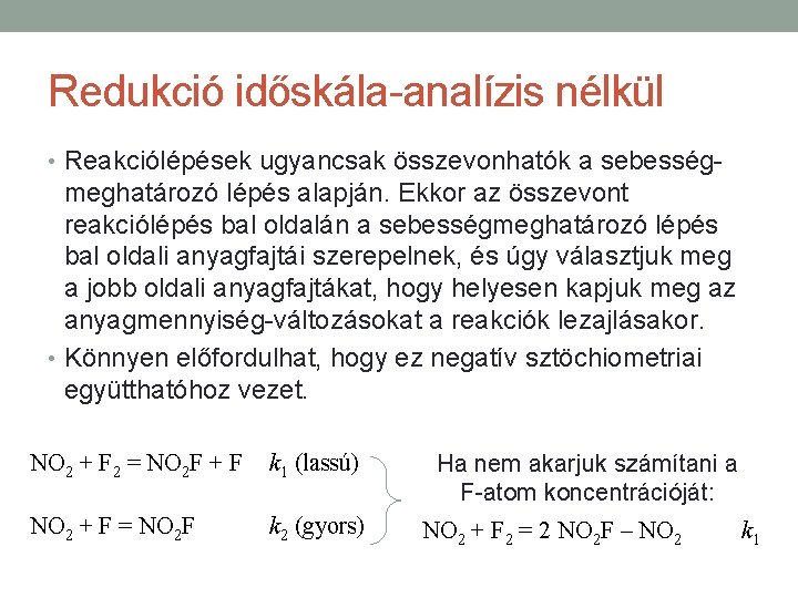 Redukció időskála-analízis nélkül • Reakciólépések ugyancsak összevonhatók a sebesség- meghatározó lépés alapján. Ekkor az Redukció időskála-analízis nélkül • Reakciólépések ugyancsak összevonhatók a sebesség- meghatározó lépés alapján. Ekkor az