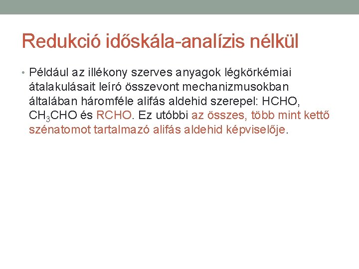 Redukció időskála-analízis nélkül • Például az illékony szerves anyagok légkörkémiai átalakulásait leíró összevont mechanizmusokban