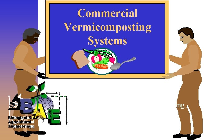 Commercial Vermicomposting Systems Rhonda Sherman Biological & Agricultural Engineering North Carolina State University 