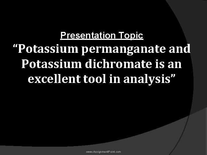 Presentation Topic “Potassium permanganate and Potassium dichromate is an excellent tool in analysis” www.