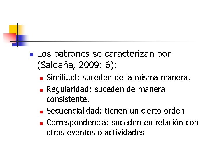 n Los patrones se caracterizan por (Saldaña, 2009: 6): n n Similitud: suceden de