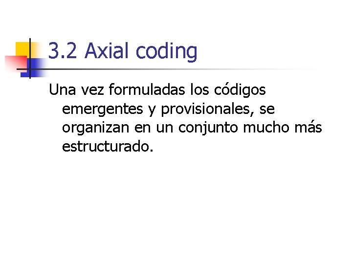 3. 2 Axial coding Una vez formuladas los códigos emergentes y provisionales, se organizan