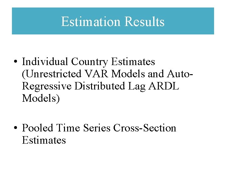 Estimation Results • Individual Country Estimates (Unrestricted VAR Models and Auto. Regressive Distributed Lag