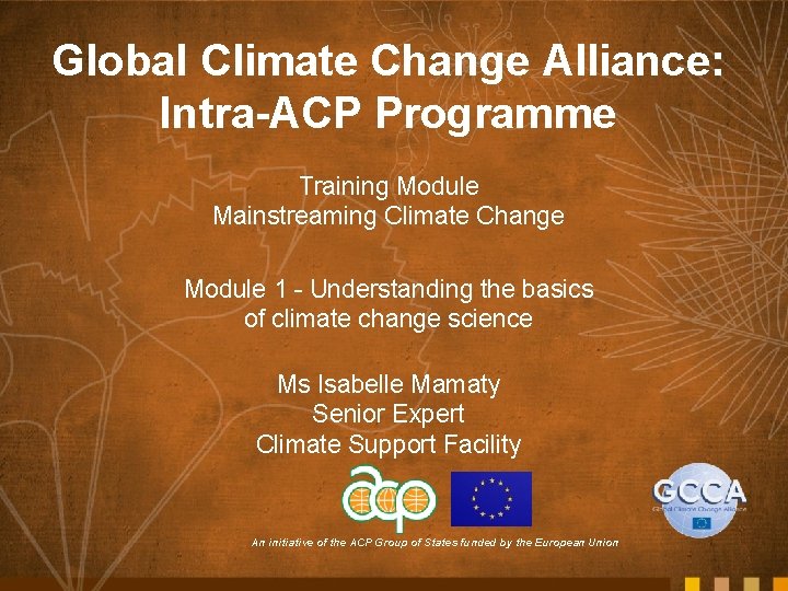 Global Climate Change Alliance: Intra-ACP Programme Training Module Mainstreaming Climate Change Module 1 -