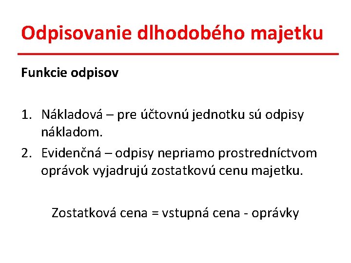 Odpisovanie dlhodobého majetku Funkcie odpisov 1. Nákladová – pre účtovnú jednotku sú odpisy nákladom.