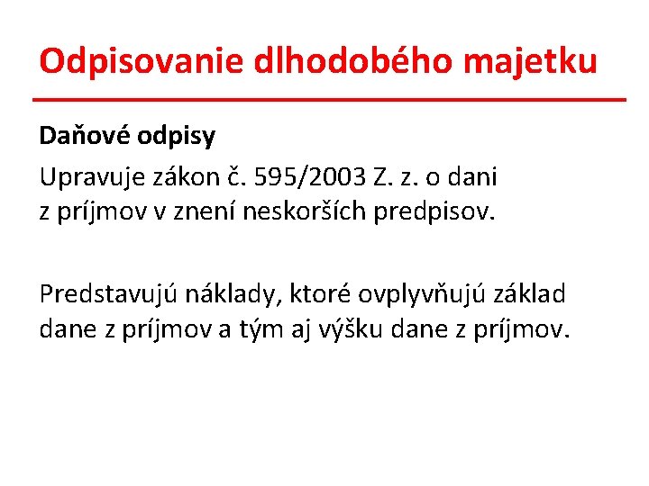 Odpisovanie dlhodobého majetku Daňové odpisy Upravuje zákon č. 595/2003 Z. z. o dani z