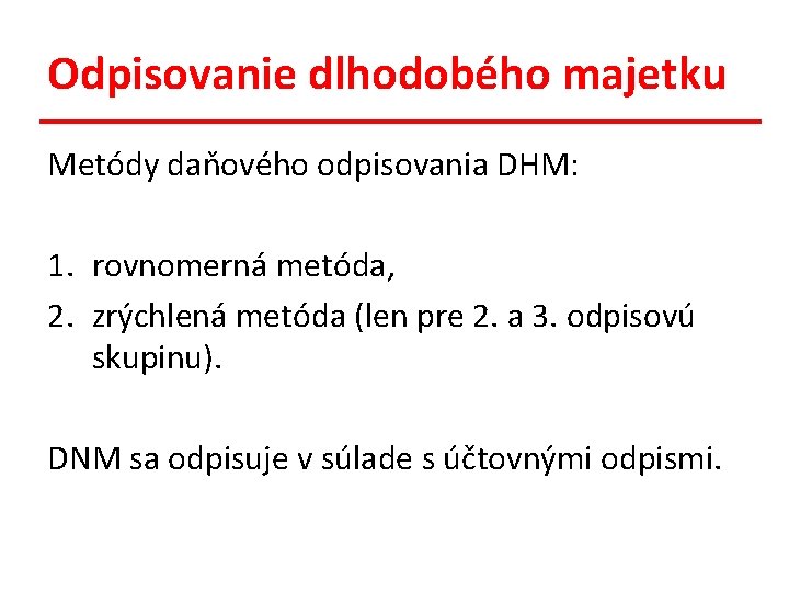 Odpisovanie dlhodobého majetku Metódy daňového odpisovania DHM: 1. rovnomerná metóda, 2. zrýchlená metóda (len