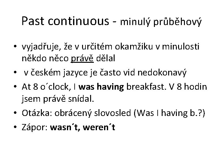 Past continuous - minulý průběhový • vyjadřuje, že v určitém okamžiku v minulosti někdo