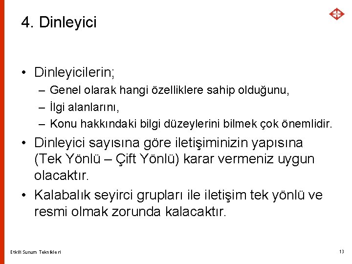 4. Dinleyici • Dinleyicilerin; – Genel olarak hangi özelliklere sahip olduğunu, – İlgi alanlarını,