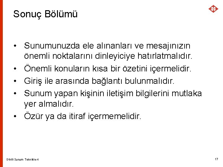 Sonuç Bölümü • Sunumunuzda ele alınanları ve mesajınızın önemli noktalarını dinleyiciye hatırlatmalıdır. • Önemli