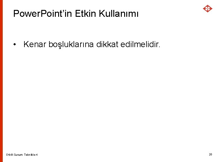 Power. Point’in Etkin Kullanımı • Kenar boşluklarına dikkat edilmelidir. Etkili Sunum Teknikleri 20 