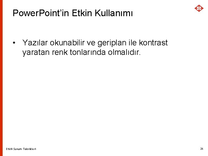 Power. Point’in Etkin Kullanımı • Yazılar okunabilir ve geriplan ile kontrast yaratan renk tonlarında