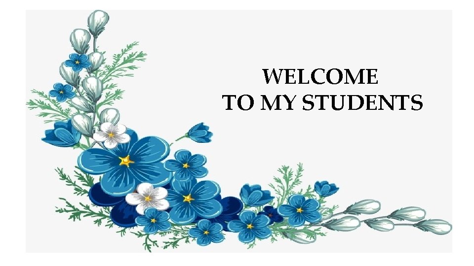 WELCOME TO MY STUDENTS 