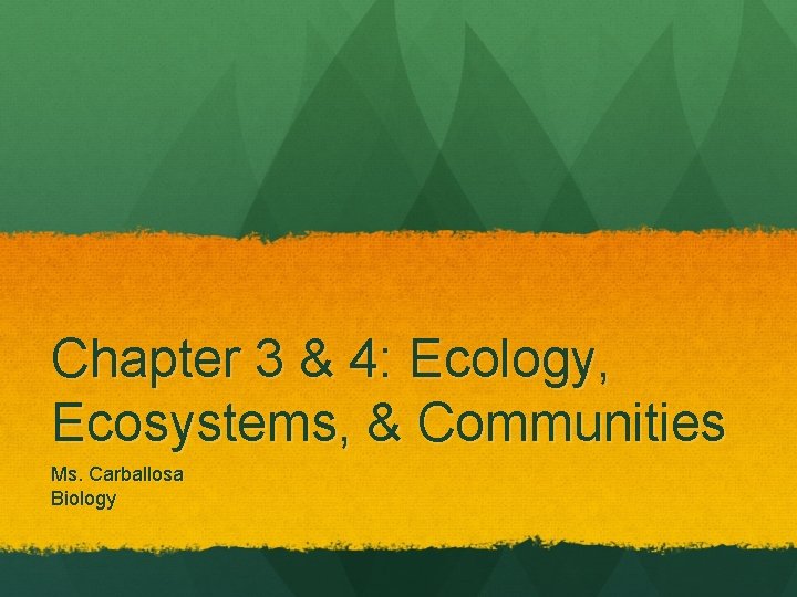 Chapter 3 & 4: Ecology, Ecosystems, & Communities Ms. Carballosa Biology 