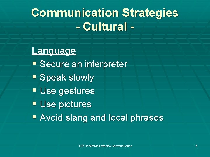 Communication Strategies - Cultural Language § Secure an interpreter § Speak slowly § Use