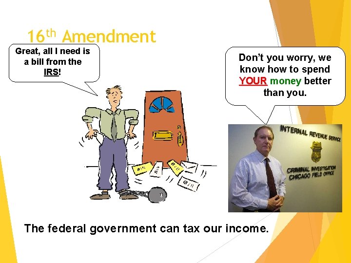 16 th Amendment Great, all I need is a bill from the IRS! Don’t