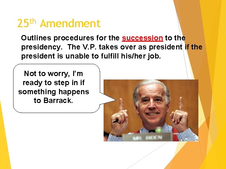 25 th Amendment Outlines procedures for the succession to the presidency. The V. P.
