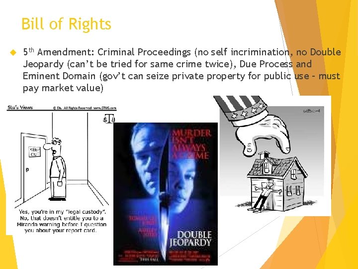 Bill of Rights 5 th Amendment: Criminal Proceedings (no self incrimination, no Double Jeopardy