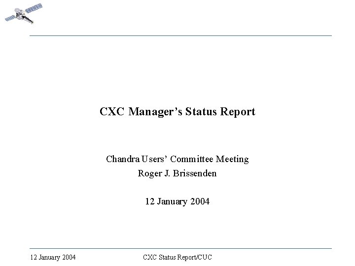 CXC Manager’s Status Report Chandra Users’ Committee Meeting Roger J. Brissenden 12 January 2004