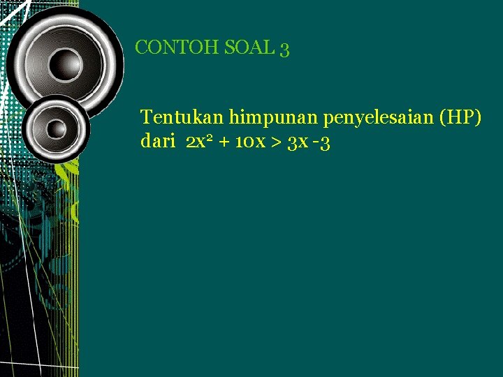 CONTOH SOAL 3 Tentukan himpunan penyelesaian (HP) dari 2 x 2 + 10 x