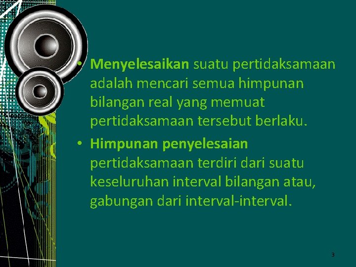  • Menyelesaikan suatu pertidaksamaan adalah mencari semua himpunan bilangan real yang memuat pertidaksamaan