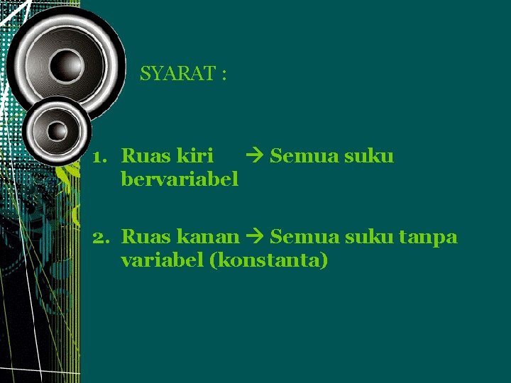 SYARAT : 1. Ruas kiri Semua suku bervariabel 2. Ruas kanan Semua suku tanpa