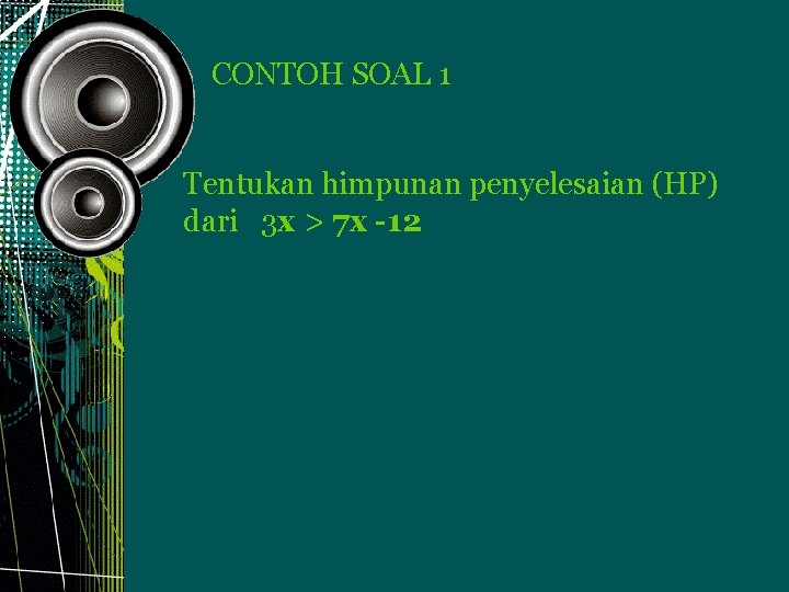 CONTOH SOAL 1 Tentukan himpunan penyelesaian (HP) dari 3 x > 7 x -12