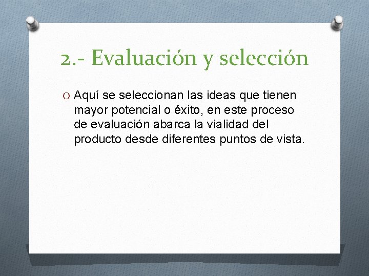 2. - Evaluación y selección O Aquí se seleccionan las ideas que tienen mayor 2. - Evaluación y selección O Aquí se seleccionan las ideas que tienen mayor