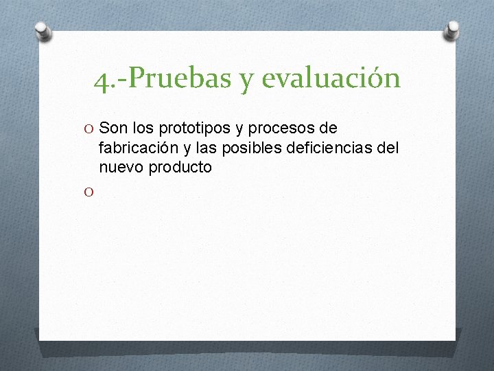 4. -Pruebas y evaluación O Son los prototipos y procesos de fabricación y las 4. -Pruebas y evaluación O Son los prototipos y procesos de fabricación y las