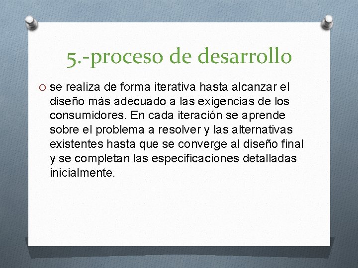 5. -proceso de desarrollo O se realiza de forma iterativa hasta alcanzar el diseño 5. -proceso de desarrollo O se realiza de forma iterativa hasta alcanzar el diseño
