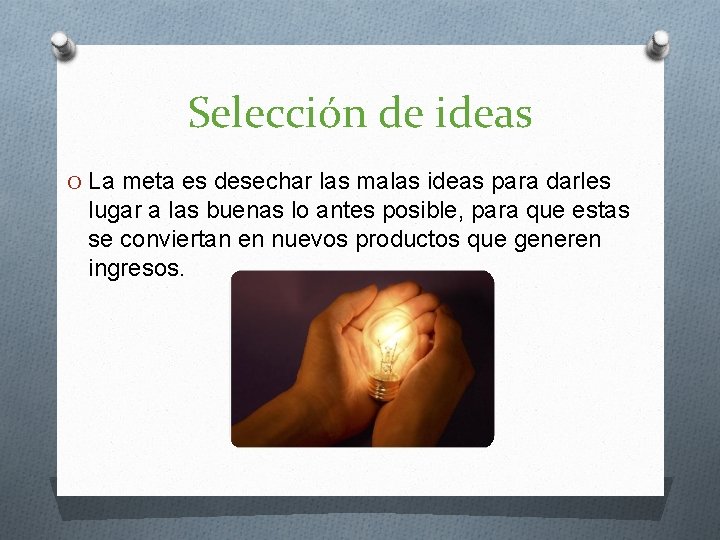 Selección de ideas O La meta es desechar las malas ideas para darles lugar Selección de ideas O La meta es desechar las malas ideas para darles lugar