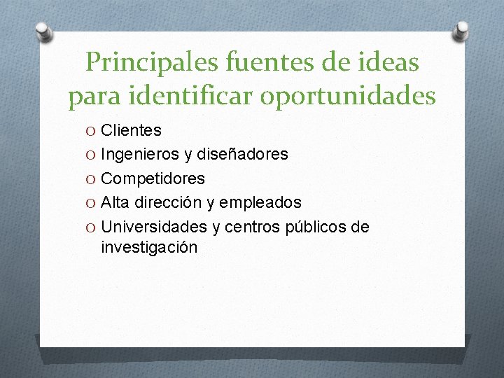Principales fuentes de ideas para identificar oportunidades O Clientes O Ingenieros y diseñadores O Principales fuentes de ideas para identificar oportunidades O Clientes O Ingenieros y diseñadores O