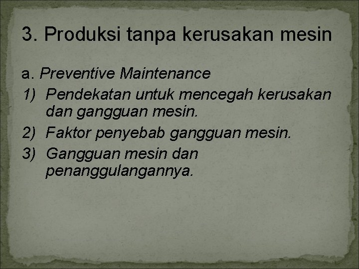 3. Produksi tanpa kerusakan mesin a. Preventive Maintenance 1) Pendekatan untuk mencegah kerusakan dan