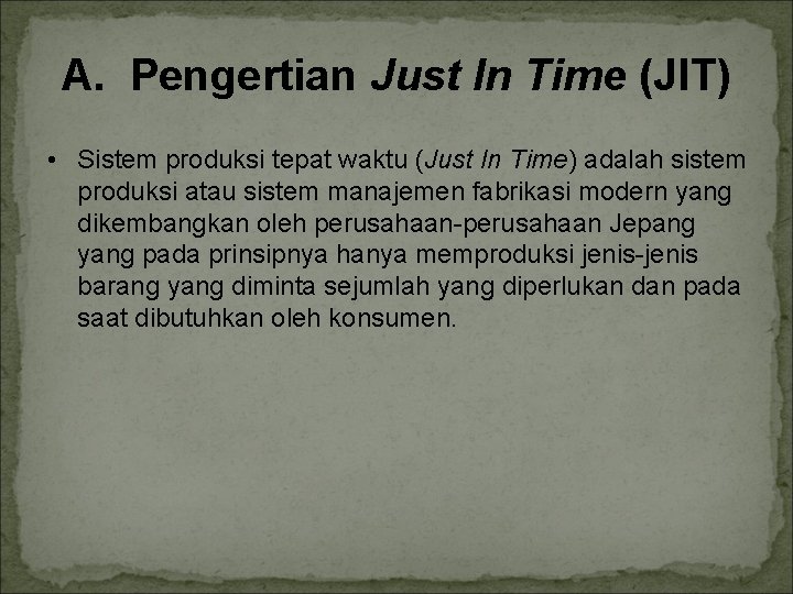 A. Pengertian Just In Time (JIT) • Sistem produksi tepat waktu (Just In Time)