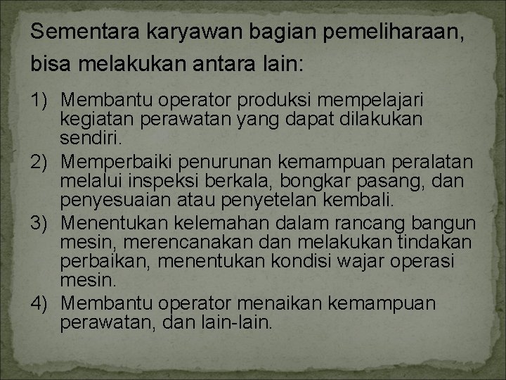 Sementara karyawan bagian pemeliharaan, bisa melakukan antara lain: 1) Membantu operator produksi mempelajari kegiatan