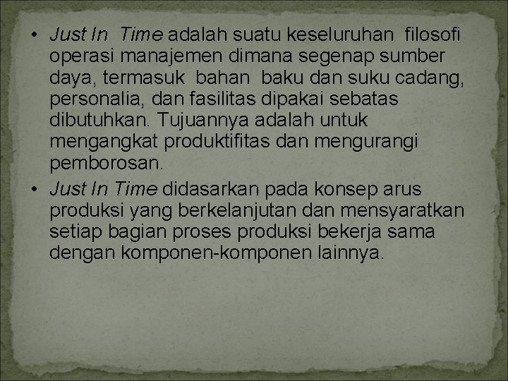  • Just In Time adalah suatu keseluruhan filosofi operasi manajemen dimana segenap sumber