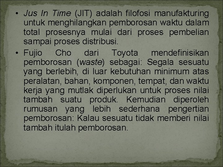  • Jus In Time (JIT) adalah filofosi manufakturing untuk menghilangkan pemborosan waktu dalam