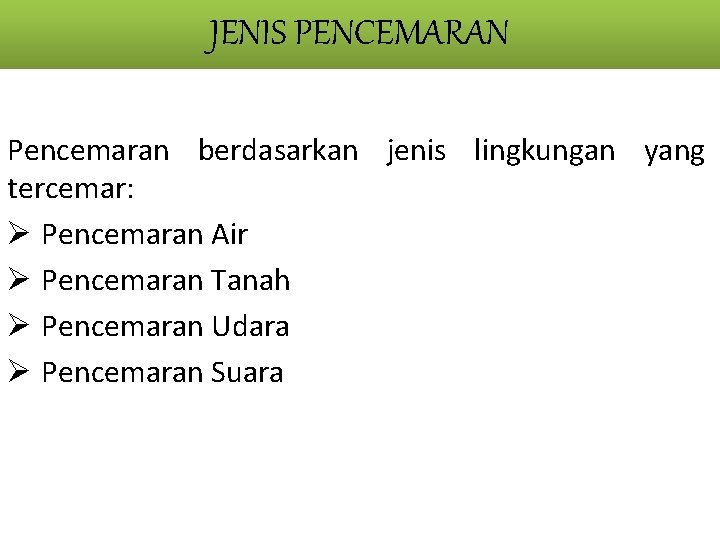 JENIS PENCEMARAN Pencemaran berdasarkan jenis lingkungan yang tercemar: Ø Pencemaran Air Ø Pencemaran Tanah