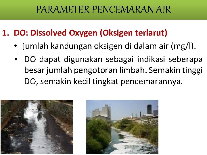 PARAMETER PENCEMARAN AIR 1. DO: Dissolved Oxygen (Oksigen terlarut) • jumlah kandungan oksigen di