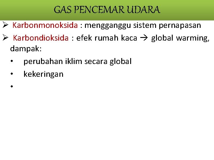 GAS PENCEMAR UDARA Ø Karbonmonoksida : mengganggu sistem pernapasan Ø Karbondioksida : efek rumah