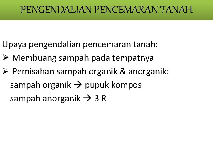 PENGENDALIAN PENCEMARAN TANAH Upaya pengendalian pencemaran tanah: Ø Membuang sampah pada tempatnya Ø Pemisahan