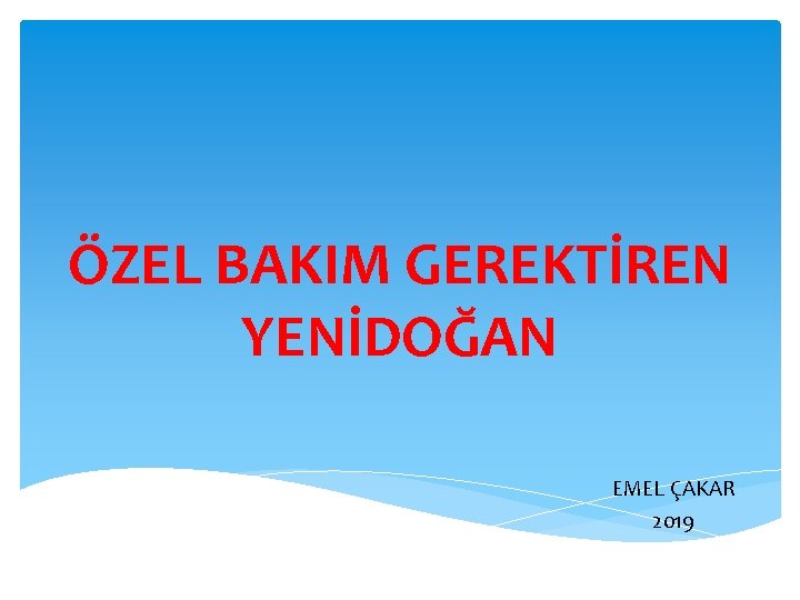 ÖZEL BAKIM GEREKTİREN YENİDOĞAN EMEL ÇAKAR 2019 