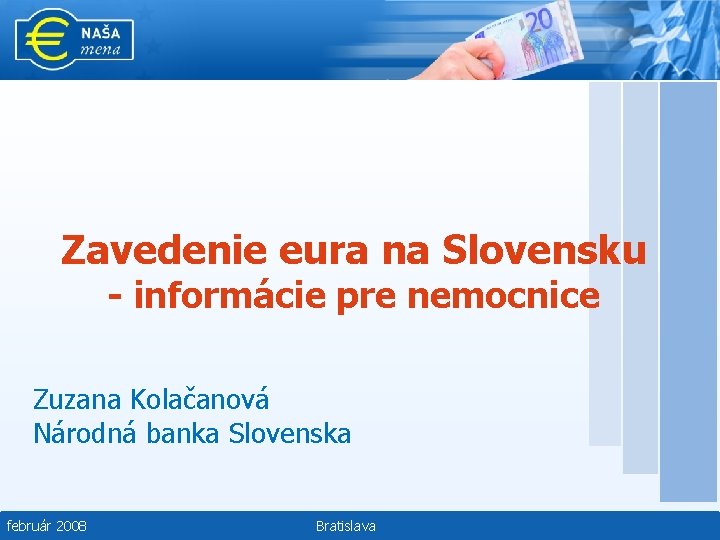 Zavedenie eura na Slovensku - informácie pre nemocnice Zuzana Kolačanová Národná banka Slovenska február